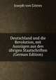 Deutschland und die Revolution, mit Auszugen aus den ubrigen Staatschriften (German Edition), Joseph von Gorres 