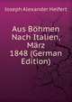 Aus Bohmen Nach Italien, Marz 1848 (German Edition), Joseph Alexander Helfert 