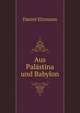 Aus Palastina Und Babylon: Eine Sammlung Von Sagen, Legenden, Allegorien . Aus Talmud Und Midrasch Mit Sachlichen Und Sprachlichen Amnerkungen Nebst . Agada, Von Daniel Ehrmann (German Edition), Daniel Ehrmann 