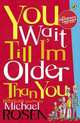 You Wait Till I'm Older Than You!, Michael Rosen 