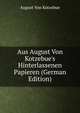 Aus August Von Kotzebue's Hinterlassenen Papieren (German Edition), August Von Kotzebue 