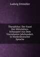 Theophilus: Der Faust Des Mittelalters. Schauspiel Aus Dem Vierzehnten Jahrhundert. in Niederdeutscher Sprache, Ludwig Ettmuller 