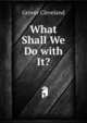 What Shall We Do with It?, Grover Cleveland 