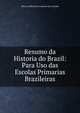 Resumo da Historia do Brazil: Para Uso das Escolas Primarias Brazileiras, Maria Guilhermina Loureiro de Andrade 