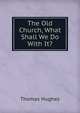 The Old Church, What Shall We Do With It?, Hughes, Thomas 