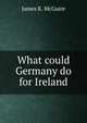 What could Germany do for Ireland, James K. McGuire 
