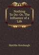 Nothing To Do: Or, The Influence of a Life, Matilda Horsburgh 