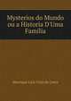 Mysterios do Mundo ou a Historia D'Uma Familia, Henrique Luiz Feijo da Costa 