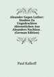 Aleander Gegen Luther: Studien Zu Ungedruckten Aktenstucken Aus Aleanders Nachlass . (German Edition), Paul Kalkoff 