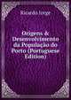 Origens & Desenvolvimento da Popula??o do Porto (Portuguese Edition), Ricardo Jorge 