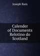 Calender of Documents Relotino do Scotland, Joseph Bain 
