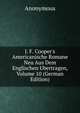 J. F. Cooper's Americanische Romane Neu Aus Dem Englischen Ubertragen, Volume 10 (German Edition), Heinrich Kretschmayr 