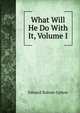 What Will He Do With It, Volume I, Edward Bulwer-Lytton 