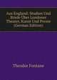 Aus England: Studien Und Briefe Uber Londoner Theater, Kunst Und Presse (German Edition), Theodor Fontane 