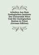 Arbeiten Aus Dem Zoologischen Institute Der Universitat Wien Und Der Zoologischen Station in Triest (German Edition), 
