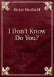 I Don't Know Do You?, Ricker Marilla M 