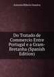 Do Tratado de Commercio Entre Portugal e a Gram-Bretanha (Spanish Edition), Antonio Ribeiro Saraiva 