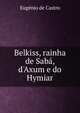 Belkiss, rainha de Sab?, d'Axum e do Hymiar, Eugenio de Castro 