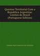 Questao Territorial Com a Republica Argentina: Limites do Brazil (Portuguese Edition), Joaquim Maria Nascentes de Azambuja 