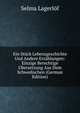 Ein Stuck Lebensgeschichte Und Andere Erzahlungen: Einzige Berechtige Ubersetzung Aus Dem Schwedischen (German Edition), Selma Lagerlof 