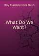 What Do We Want?, Roy Manabendra Nath 