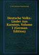 Deutsche Volks-Lieder Aus Karnten, Volume 1 (German Edition), V And Hermann Pogatschnigg 