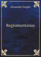 Regiomontanus, Joh. Muller aus Konigsberg in Franken, ein geistiger Vorlaufer des Columbus (German Edition), Alexander Ziegler 