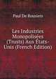 Les Industries Monopolisees (Trusts) Aux Etats-Unis (French Edition), Paul De Rousiers 