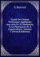 Trait? De Chimie Technique Appliqu?e Aux Arts Et ? L'industrie, ? La Pharmacie Et ? L'agriculture, Volume 1 (French Edition), G Barruel 