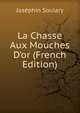 La Chasse Aux Mouches D'or (French Edition), Josephin Soulary 