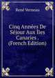 Cinq Annees De Sejour Aux Iles Canaries . (French Edition), Rene Verneau 