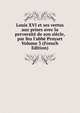 Louis XVI et ses vertus aux prises avec la perversit? de son si?cle, par feu l'abb? Proyart Volume 3 (French Edition), 