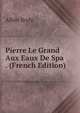 Pierre Le Grand Aux Eaux De Spa . (French Edition), Albin Body 