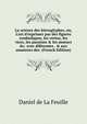 La science des hieroglyphes, ou, L'art d'exprimer par des figures symboliques, les vertus, les vices, les passions & les moeurs &c. avec dif?rentes . & aux amateurs des. (French Edition), Daniel de La Feuille 