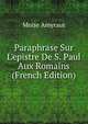 Paraphrase Sur L'epistre De S. Paul Aux Romains (French Edition), Moise Amyraut 