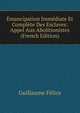 Emancipation Immediate Et Complete Des Esclaves: Appel Aux Abolitionistes (French Edition), Guillaume Felice 