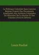 La Politique Coloniale Sous L'ancien R?gime D'apr?s Des Documents Emprunt?s Aux Archives Coloniales Du Minist?re De La Marine Et Des Colonies (French Edition), Louis Pauliat 