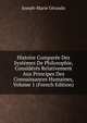 Histoire Comparee Des Systemes De Philosophie, Consideres Relativement Aux Principes Des Connaissances Humaines, Volume 1 (French Edition), Joseph-Marie Gerando 