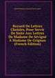 Recueil De Lettres Choisies, Pour Servir De Suite Aux Lettres De Madame De Sevigne A Madame De Grignan (French Edition), Marie Rabutin-Chantal De Sevigne 