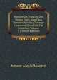 Histoire De Fran?ais Des Divers ?tats, Aux Cinq Derniers Si?cles: Ouvrage Couronn? Deux Fois Par L'institut, Volume 7 (French Edition), Amans Alexis Monteil 