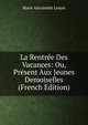 La Rentree Des Vacances: Ou, Present Aux Jeunes Demoiselles (French Edition), Marie Antoinette Lenoir 