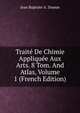 Traite De Chimie Appliquee Aux Arts. 8 Tom. And Atlas, Volume 1 (French Edition), Jean Baptiste A. Dumas 