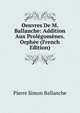 Oeuvres De M. Ballanche: Addition Aux Prolegomenes. Orphee (French Edition), Pierre Simon Ballanche 