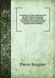 La Figure De La Terre, Determin?e Par Les Observations De Messieurs Bouguer, & De La Condamine, . Envoy?s Par Ordre Du Roy Au P?rou, Pour Observer Aux Enviorons De L'equateur (French Edition), Pierre Bouguer 