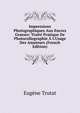 Impressions Photographiques Aux Encres Grasses: Trait? Pratique De Photocollographie ? L'Usage Des Amateurs (French Edition), Eugene Trutat 