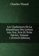 Les Gladiateurs De La Republique Des Lettres Aux Xve, Xvie Et Xviie Siecles, Volume 1 (French Edition), Charles Nisard 