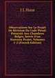 Observations Sur Le Projet De R?vision Du Code P?nal: Pr?sent? Aux Chambres Belges, Suivie D'un Nouveau Projet, Volumes 1-2 (French Edition), J J. Haus 