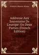 Addresse Aux Souverains De L'europe: En Deux Parties (French Edition), Friedrich Albrecht Winzer 