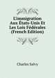 L'immigration Aux ?tats-Unis Et Les Lois F?d?rales (French Edition), Charles Salvy 