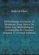 Bibliotheque Ancienne Et Moderne: Pour Servir De Suite Aux Bibliotheques Universelles Et Choisies, Volume 27 (French Edition), Jean Le Clerc 